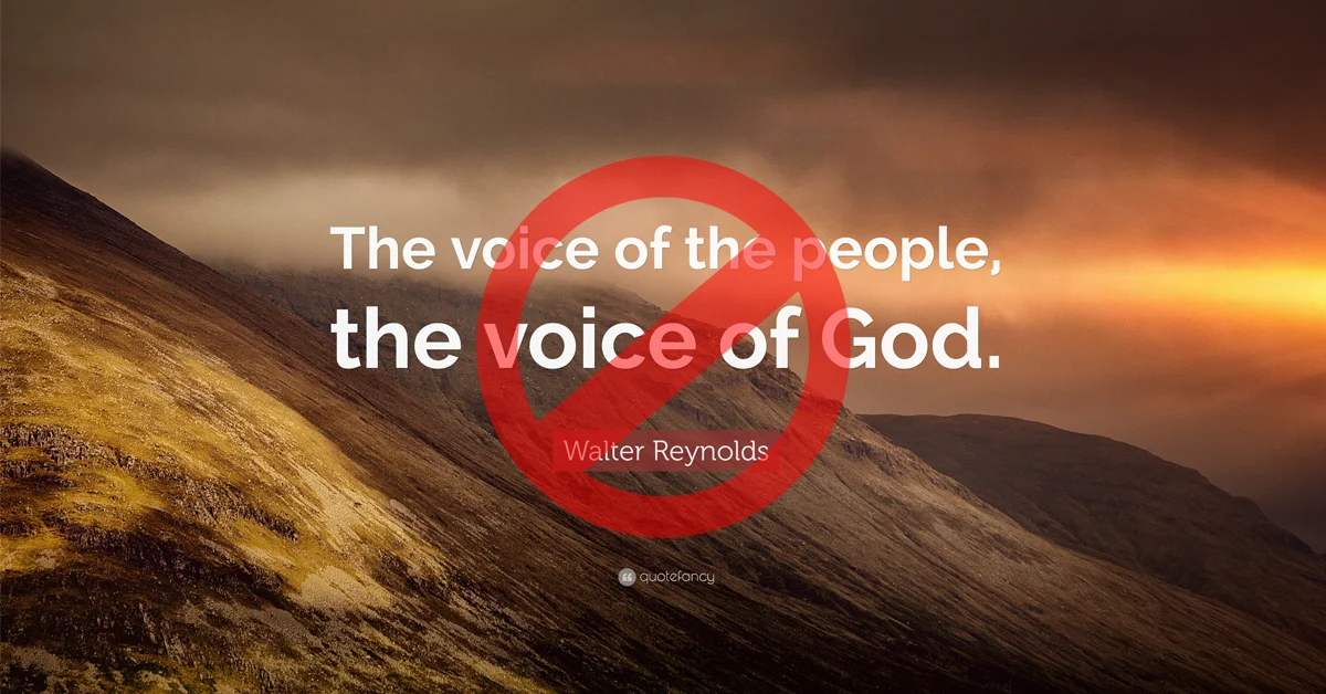 The Voice of The People is NOT The Voice of God!